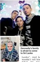  ??  ?? Gennadiy’s family is afraid to come to Sri Lanka