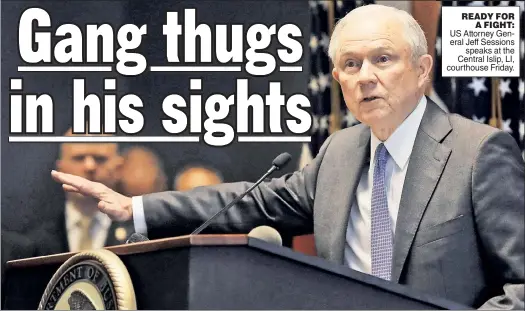  ??  ?? READY FOR A FIGHT: US Attorney General Jeff Sessions speaks at the Central Islip, LI, courthouse Friday.