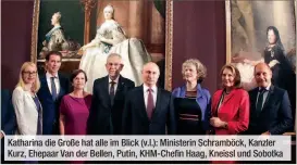  ??  ?? Katharina die Große hat alle im Blick (v.l.): Ministerin Schramböck, Kanzler Kurz, Ehepaar Van der Bellen, Putin, KHM-Chefin Haag, Kneissl und Sobotka