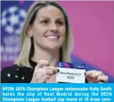  ?? — AFP ?? NYON: UEFA Champions League ambassador Kelly Smith holds the slip of Real Madrid during the UEFA Champions League football cup round of 16 draw ceremony yesterday.