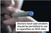  ??  ?? Doctors have said smokers should be permitted to use e-cigarettes on NHS sites