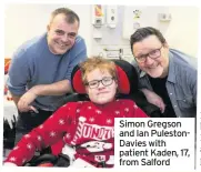  ??  ?? Simon Gregson and Ian PulestonDa­vies with patient Kaden, 17, from Salford