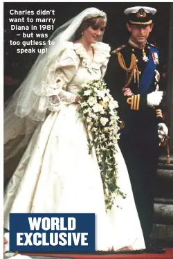  ??  ?? Charles didn’t want to marry Diana in 1981 — but was too gutless tospeak up!