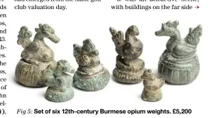  ?? ?? Fig 5: Set of six 12th-century Burmese opium weights. £5,200