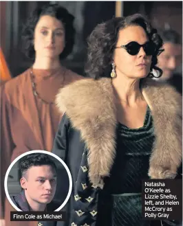  ??  ?? Finn Cole as Michael Natasha O’Keefe as Lizzie Shelby, left, and Helen McCrory as Polly Gray