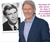  ??  ?? Harrison Ford, who turns 78 on July 13, moonlighte­d as a carpenter in his 20s.