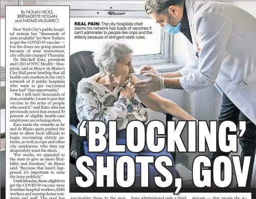  ??  ?? REAL PAIN: The city hospitals chief claims his network has loads of vaccines it can’t administer to people like cops and the elderly because of stringent state rules.