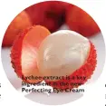 ??  ?? Lychee extract is a key ingredient in the new Perfecting Eye Cream