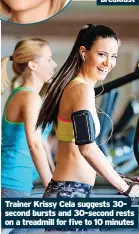  ?? ?? Trainer Krissy Cela suggests 30second bursts and 30-second rests on a treadmill for five to 10 minutes