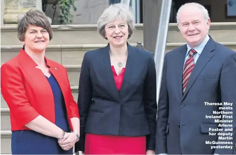  ?? Pictures: EDDIE MITCHELL, STEVE REIGATE,INS ?? Theresa May meets Northern Ireland First Minister Arlene Foster and her deputy Martin McGuinness yesterday