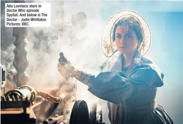  ??  ?? Ada Lovelace stars in Doctor Who episode Spyfall. And below is The Doctor - Jodie Whittaker. Pictures: BBC.