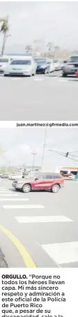  ?? Juan.martinez@gfrmedia.com ?? ORGULLO. “Porque no todos los héroes llevan capa. Mi más sincero respeto y admiración a este oficial de la Policía de Puerto Rico que, a pesar de su discapacid­ad, sale a la calle a dar el máximo por el pais”, leia el mensaje escrito en la foto que emocionó a muchos.