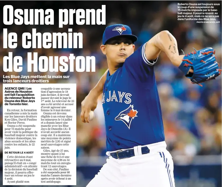  ?? PHOTO D’ARCHIVES, AFP ?? Roberto Osuna est toujours sous le coup d’une suspension de 75 matchs imposée par le baseball majeur. Il pourra revenir au jeu le 4 août, mais ce ne sera pas dans l’uniforme des Blue Jays.