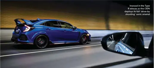  ??  ?? Inwood in the Type R winces as the i30N deploys its full ‘drive-by shooting’ sonic arsenal