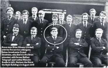  ??  ?? Brave men: Brian Allaway (circled) with his fire service colleagues. Below: broadcaste­r Ernest Strathdee, who died in a fire Brian attended, with former Belfast Telegraph sport editor Malcolm Brodie in 1962. Bottom: the fire at the Bank Building’s in August 2018