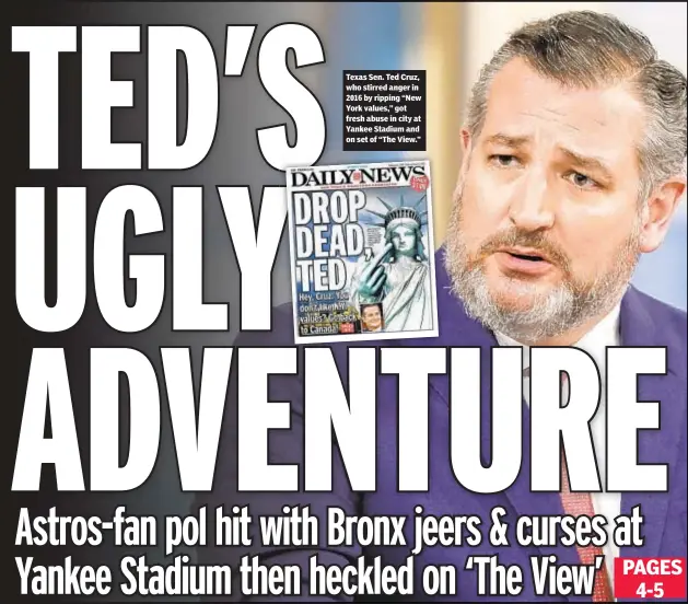  ?? ?? Texas Sen. Ted Cruz, who stirred anger in 2016 by ripping “New York values,” got fresh abuse in city at Yankee Stadium and on set of “The View.”