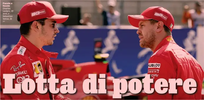  ?? IPP ?? Faccia a faccia
Charles Leclerc, 22 anni, e Sebastian Vettel, 32