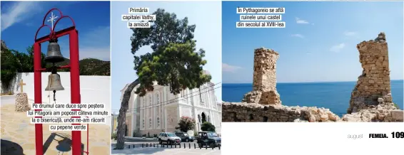  ??  ?? Primăria capitalei Vathy, la amiază În Pythagorei­o se află ruinele unui castel din secolul al XVIII-lea Pe drumul care duce spre peștera lui Pitagora am poposit câteva minute la o bisericuță, unde ne-am răcorit cu pepene verde