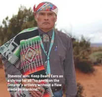  ??  ?? Stevens’ aim: Keep Bears Ears as a shrine for all “to envision the Creator’s artistry without a flaw made by mankind.”