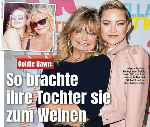  ?? ?? Mama, Tochter, Kolleginne­n: Goldie Hawn (77) und Kate Hudson (43) privat (kl. Foto) und bei einer Modenschau