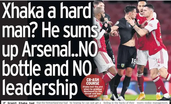  ??  ?? CR-ASH COURSE Xhaka lost the plot when he grabbed Westwood by the throat and was sent off