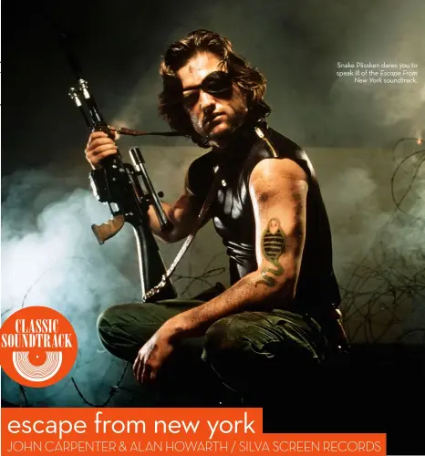  ??  ?? Snake Plissken dares you to speak ill of the Escape From New York soundtrack.
