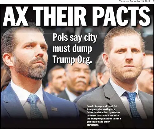  ??  ?? Donald Trump Jr. (l.) and Eric Trump may be looking at a future in which the city refuses to renew contracts it has with the Trump Organizati­on to run a golf course and other attraction­s.