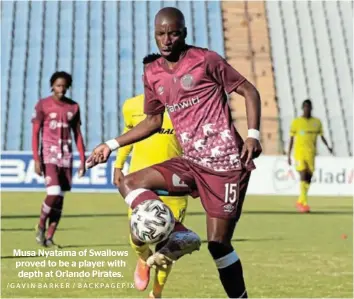  ?? /GAVIN BARKER / BACKPAGEPI­X ?? Musa Nyatama of Swallows proved to be a player with depth at Orlando Pirates.