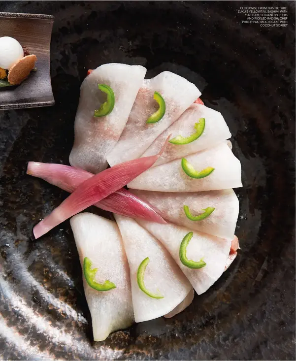  ??  ?? CLOCKWISE FROM THIS PICTURE: ZUKU’S YELLOWTAIL SASHIMI WITH YUZU SOY, SERRANO PEPPERS AND PICKLED RADISH; CHEF PHILLIP PAK; MOCHI CAKE WITH COCONUT SORBET