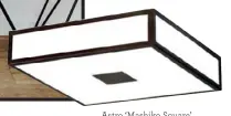  ??  ?? Astro ‘Mashiko Square’ ceiling light, from $549, ECC Lighting + Furniture.