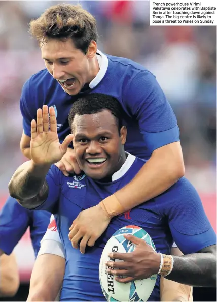  ??  ?? French powerhouse Virimi Vakatawa celebrates with Baptiste Serin after touching down against Tonga. The big centre is likely to pose a threat to Wales on Sunday