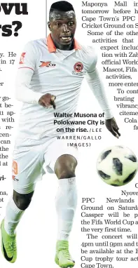  ?? /LEE WARREN/GALLO IMAGES) ?? Walter Musona of Polokwane City is on the rise.