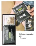  ?? Supplied ?? THE new drug called Wiz.
|