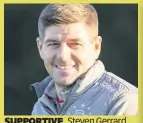  ??  ?? SUPPORTIVE
Steven Gerrard