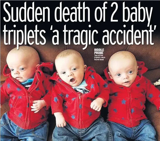  ??  ?? RIDDLE PROBE Two of the triplets were found dead