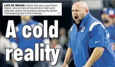  ?? AP ?? LIFE OF BRIAN: Giants first-year coach Brian Daboll, who arrived as the picture of calm and collected, shows his emotions during the Giants’ Thanksgivi­ng loss to the Cowboys.