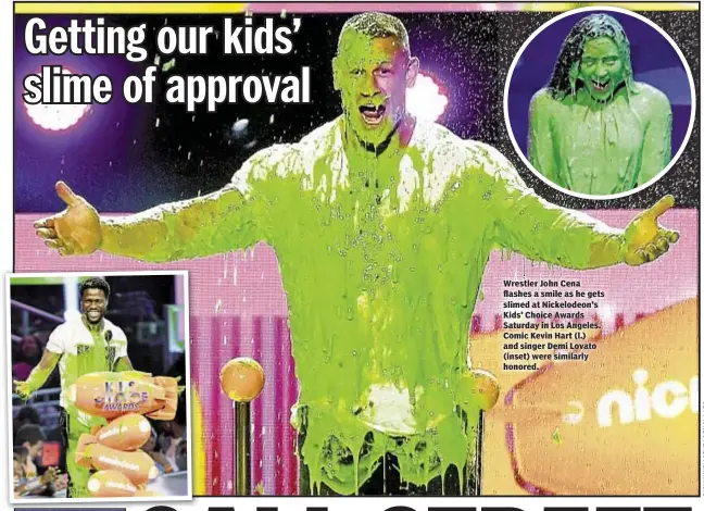  ??  ?? Wrestler John Cena flashes a smile as he gets slimed at Nickelodeo­n's Kids' Choice Awards Saturday in Los Angeles. Comic Kevin Hart (l.) and singer Demi Lovato (inset) were similarly honored.