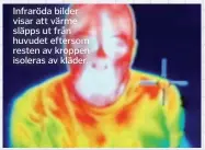  ??  ?? Infraröda bilder visar att värme släpps ut från huvudet eftersom resten av kroppen isoleras av kläder.