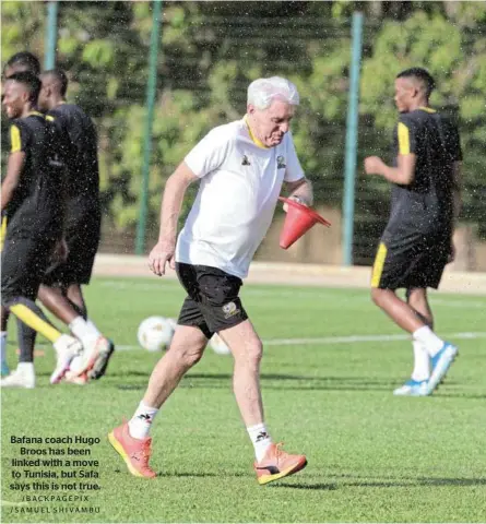  ?? /BACKPAGEPI­X /SAMUEL SHIVAMBU ?? Bafana coach Hugo Broos has been linked with a move to Tunisia, but Safa says this is not true.