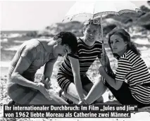  ??  ?? Ihr internatio­naler Durchbruch: Im Film „Jules und Jim“von 1962 liebte Moreau als Catherine zwei Männer.