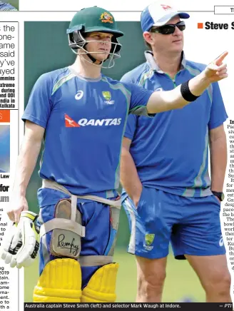  ?? — PTI ?? Stuart Law Australia captain Steve Smith (left) and selector Mark Waugh at Indore.