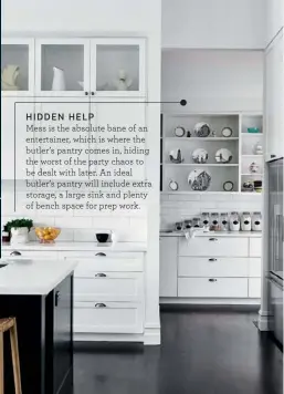 ??  ?? Mess is the absolute bane of an entertaine­r, which is where the butler’s pantry comes in, hiding the worst of the party chaos to be dealt with later. An ideal butler’s pantry will include extra storage, a large sink and plenty of bench space for prep work. HIDDEN HELP