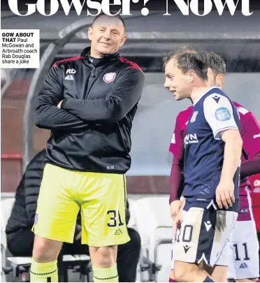  ??  ?? GOW ABOUT THAT Paul McGowan and Arbroath coach Rab Douglas share a joke