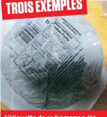  ??  ?? TROIS EXEMPLES L’étiquette de ce fromage a été arrachée et le fromage a été coupé en deux.