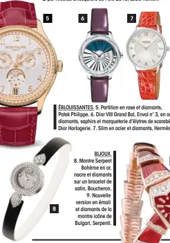  ??  ?? ÉBLOUISSAN­TES. 5. Partition en rose et diamants, Patek Philippe. 6. Dior VIII Grand Bal, Envol n° 3, en or, diamants, saphirs et marqueteri­e d’élytres de scarabées, Dior Horlogerie. 7. Slim en acier et diamants, Hermès.