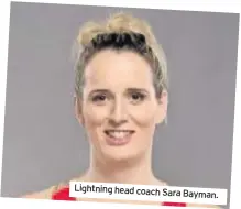  ??  ?? Lightning head coach Sara Bayman.