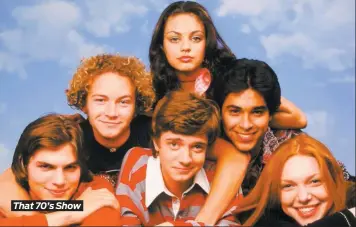  ??  ?? That 70’s Show