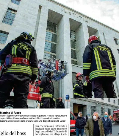  ??  ?? Mattina di fuoco
In alto i vigili del fuoco davanti al Palazzo di giustizia. A destra il procurator­e capo di Milano Francesco Greco e Alberto Nobili, coordinato­re della Sezione antiterror­ismo della procura. Sotto uno degli uffici distrutti (Ansa)