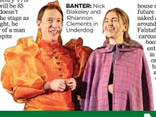  ?? ?? BANTER: Nick Blakeley and Rhiannon Clements in Underdog