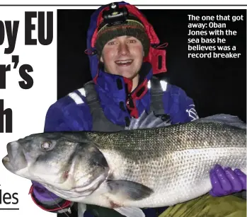  ??  ?? The one that got away: Oban Jones with the sea bass he believes was a record breaker
